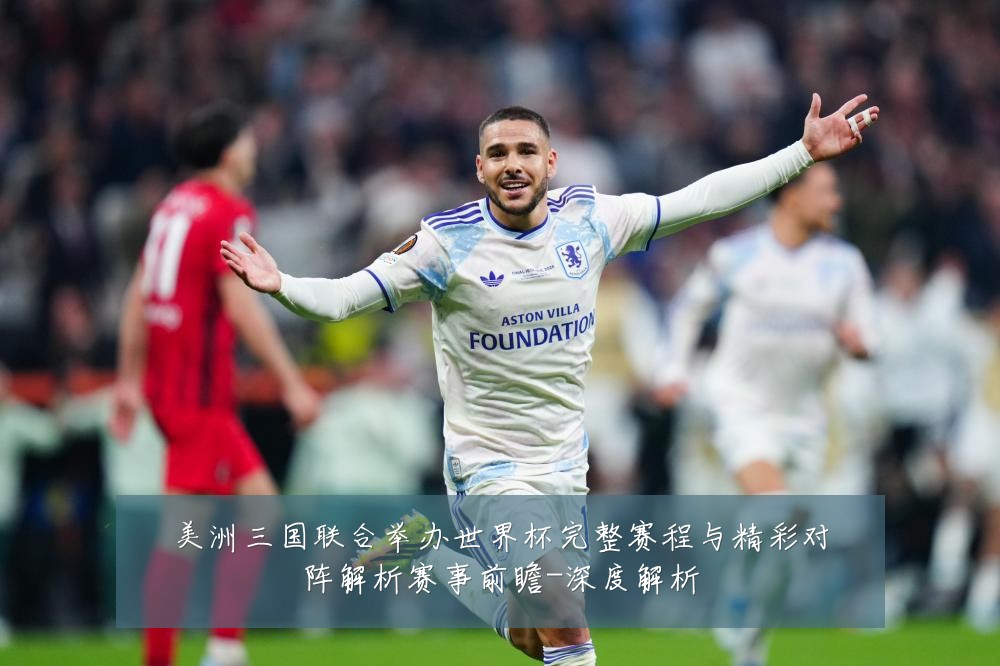 美洲三国联合举办世界杯完整赛程与精彩对阵解析赛事前瞻-深度解析
