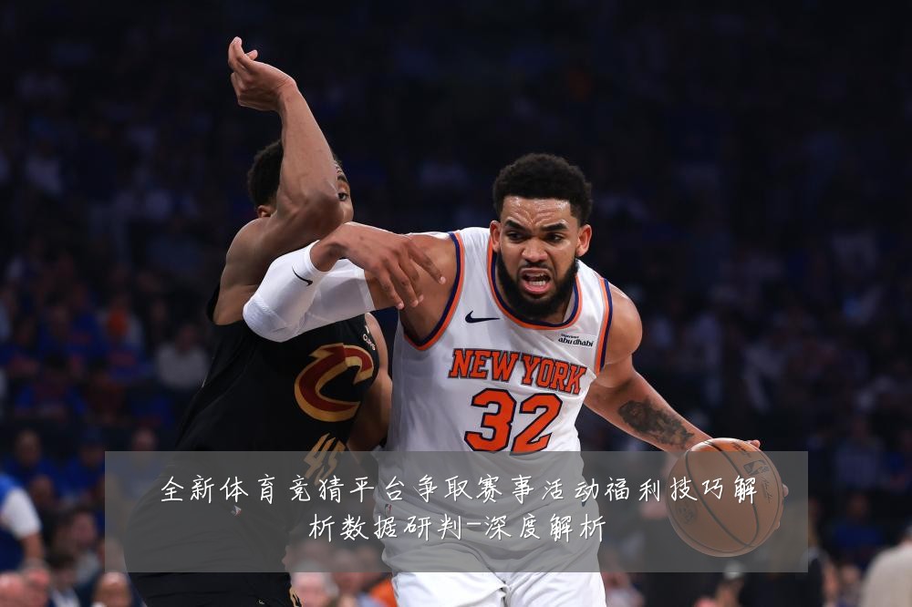 全新体育竞猜平台争取赛事活动福利技巧解析数据研判-深度解析