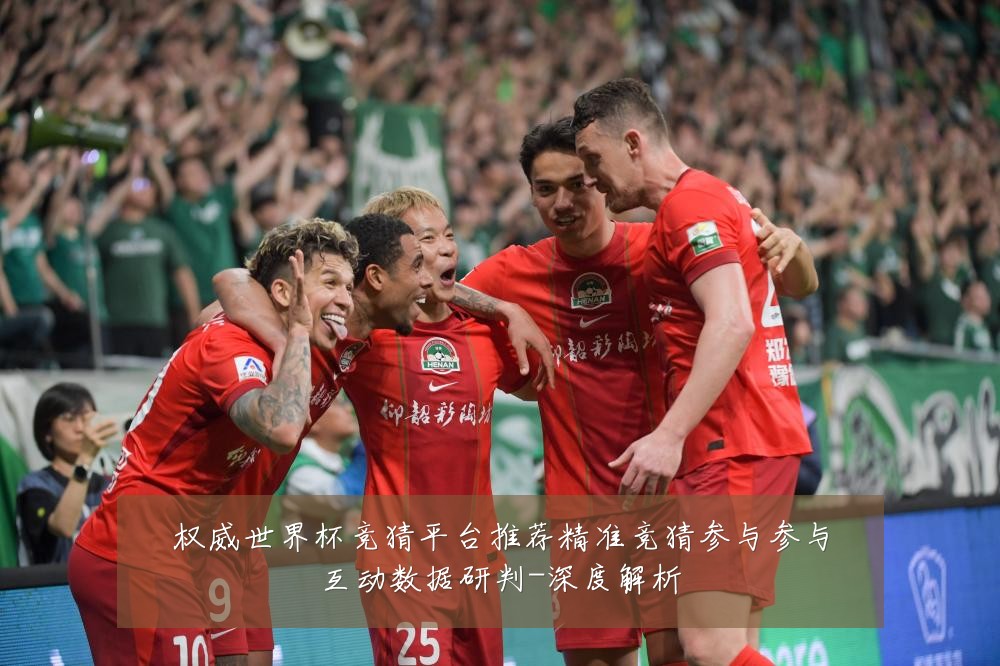 权威世界杯竞猜平台推荐精准竞猜参与参与互动数据研判-深度解析