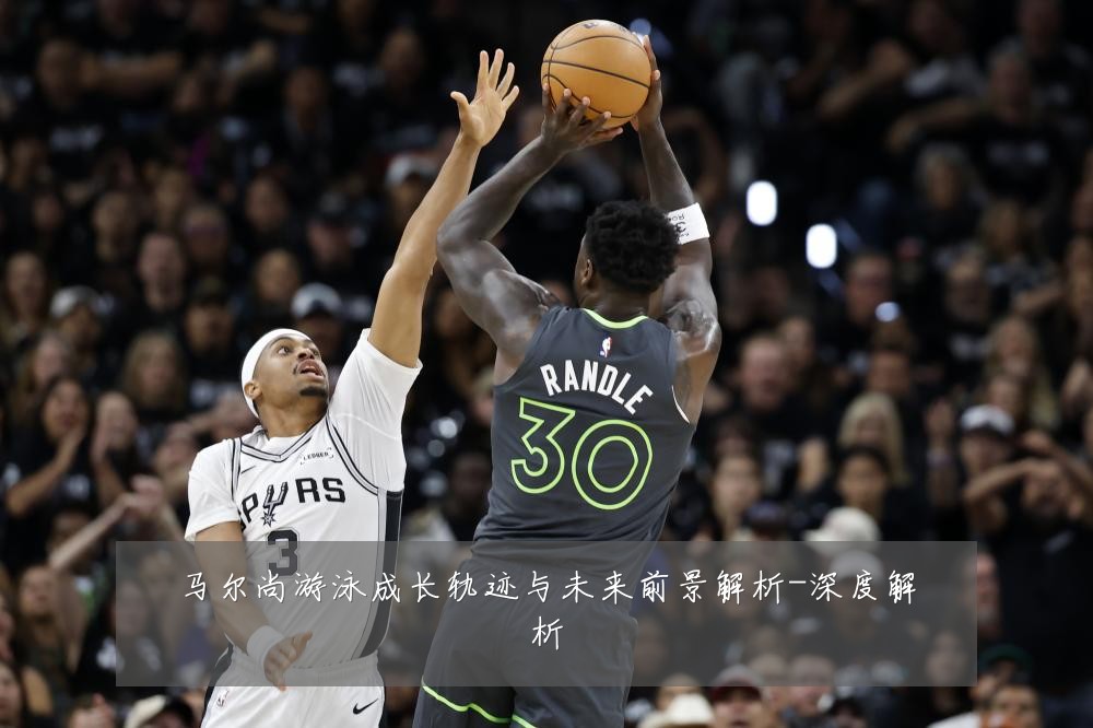 马尔尚游泳成长轨迹与未来前景解析-深度解析